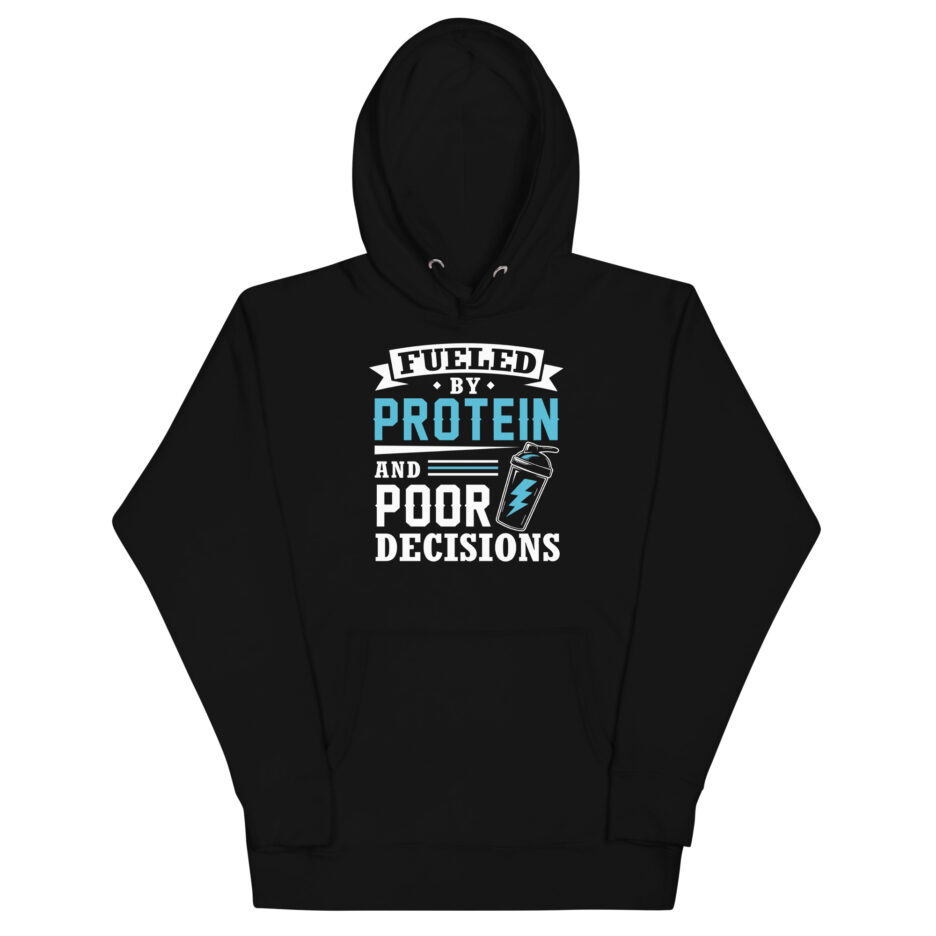 Fueled By Protein And Poor Decisions Hoodie
