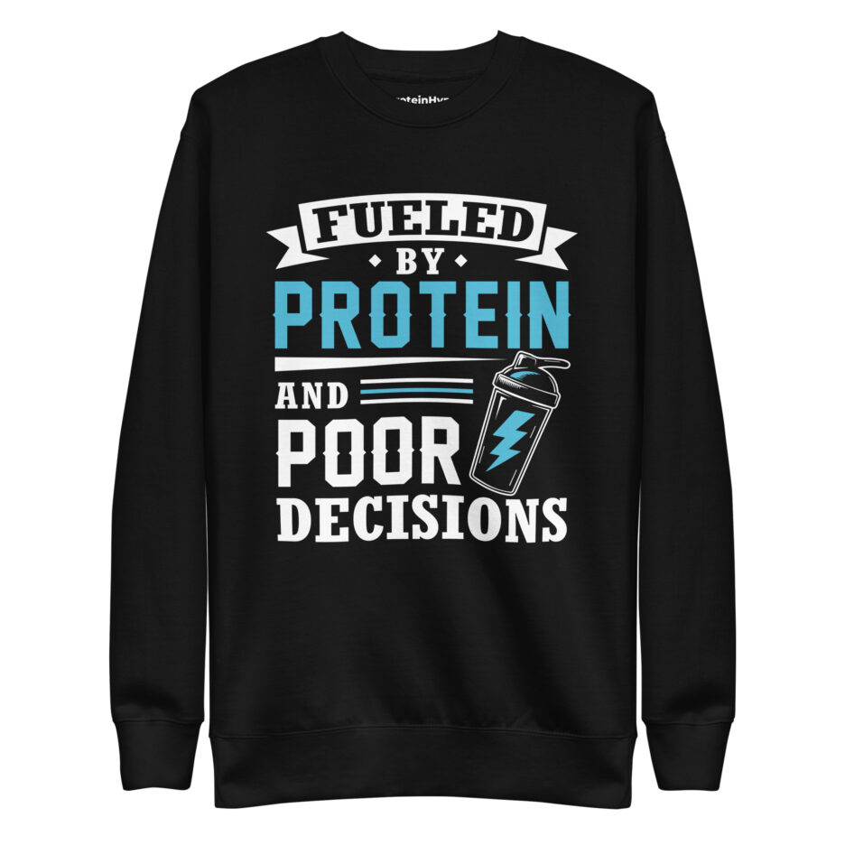 Fueled By Protein And Poor Decisions Sweatshirt