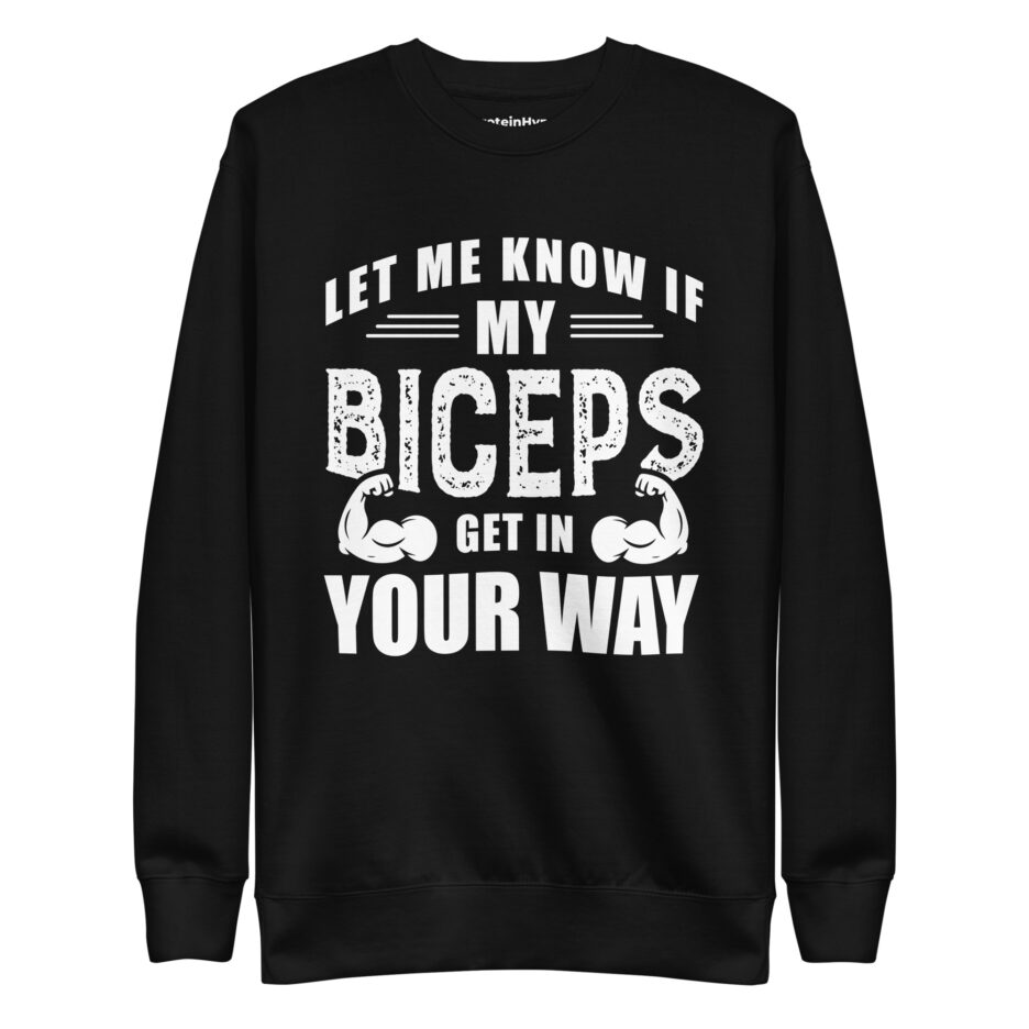 Let Me Know If My Biceps Get In Your Way Sweatshirt