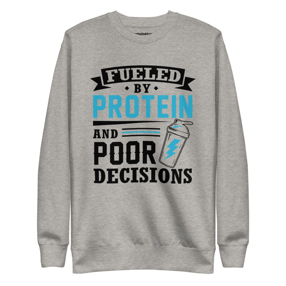 Fueled By Protein And Poor Decisions Sweatshirt