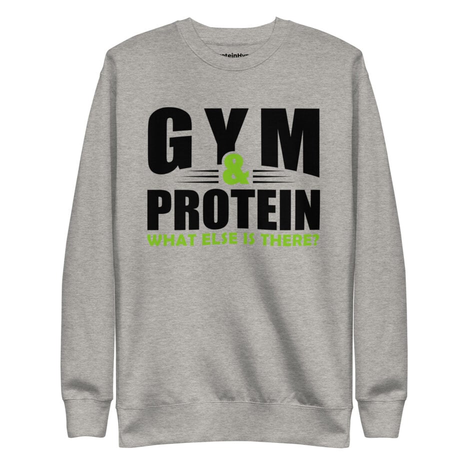 Gym & Protein What Else Is There Sweatshirt