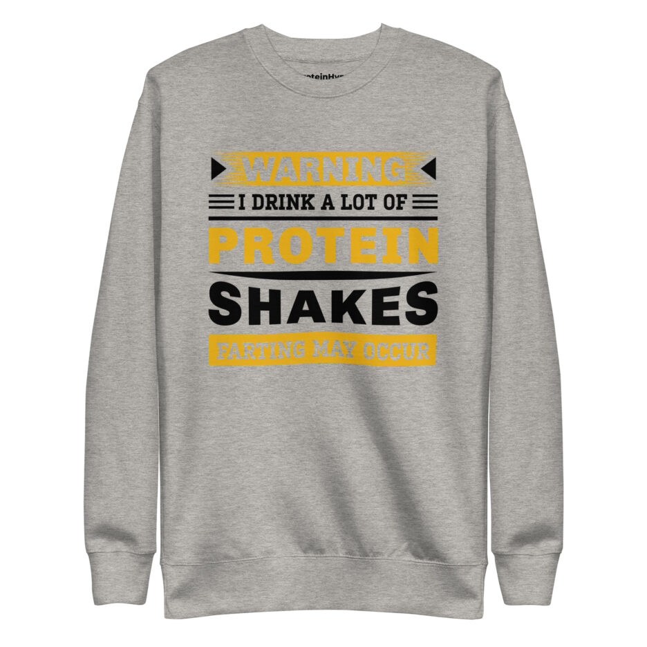 Warning I Drink A Lot Of Protein Shakes Farting My Occur Sweatshirt