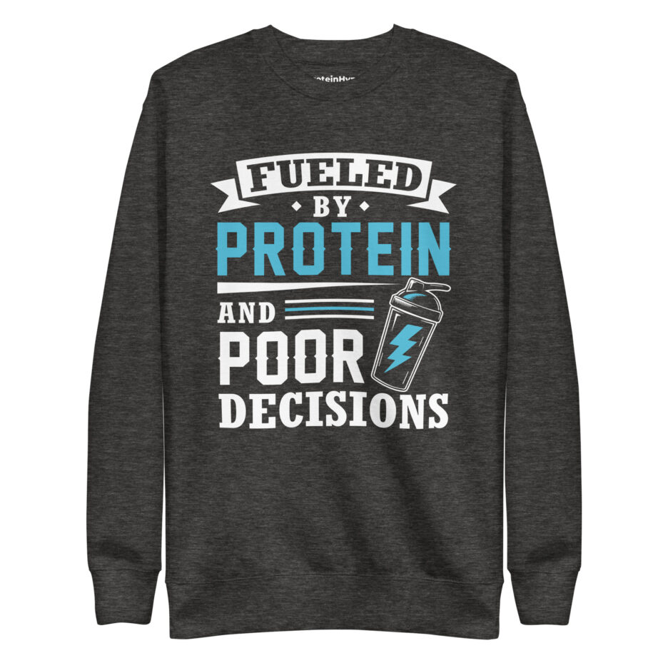 Fueled By Protein And Poor Decisions Sweatshirt