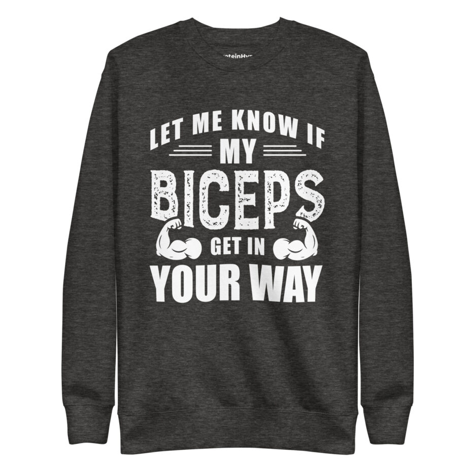 Let Me Know If My Biceps Get In Your Way Sweatshirt