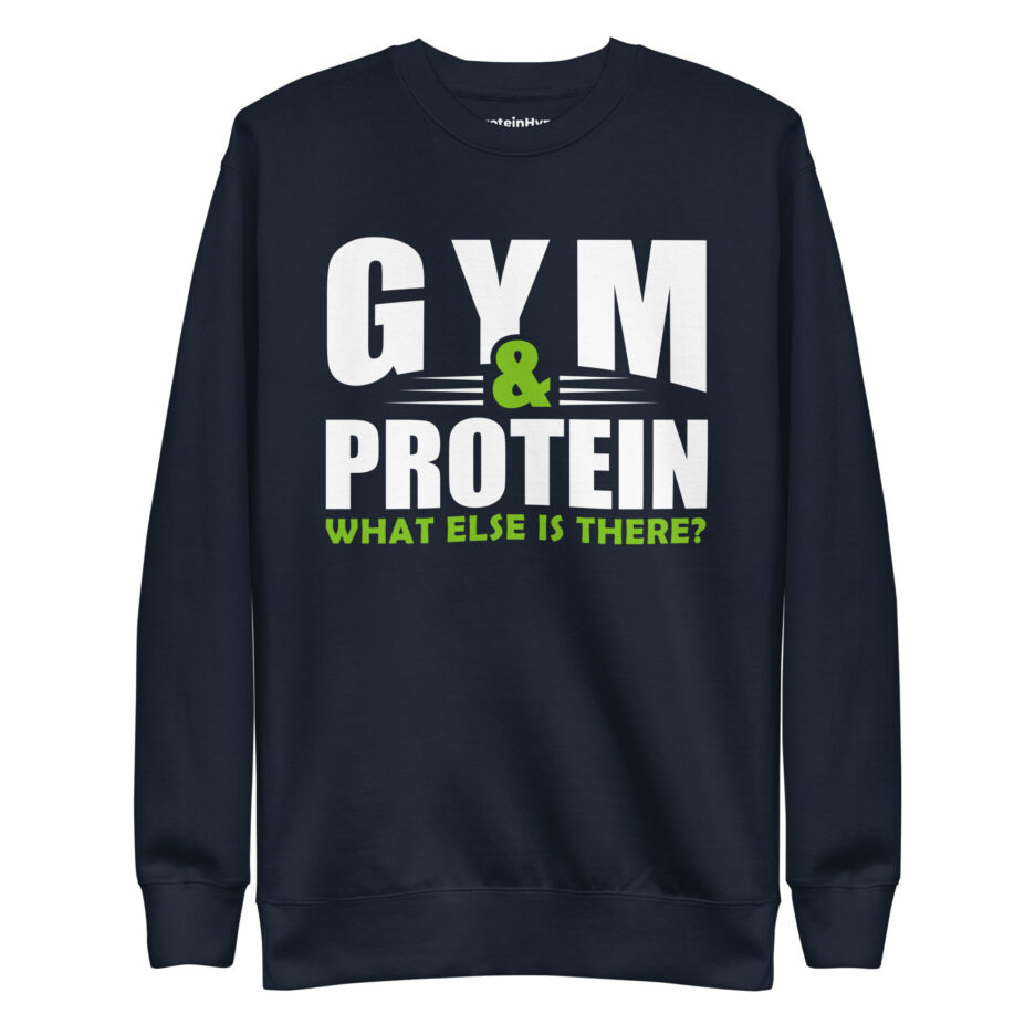 Gym & Protein What Else Is There Sweatshirt