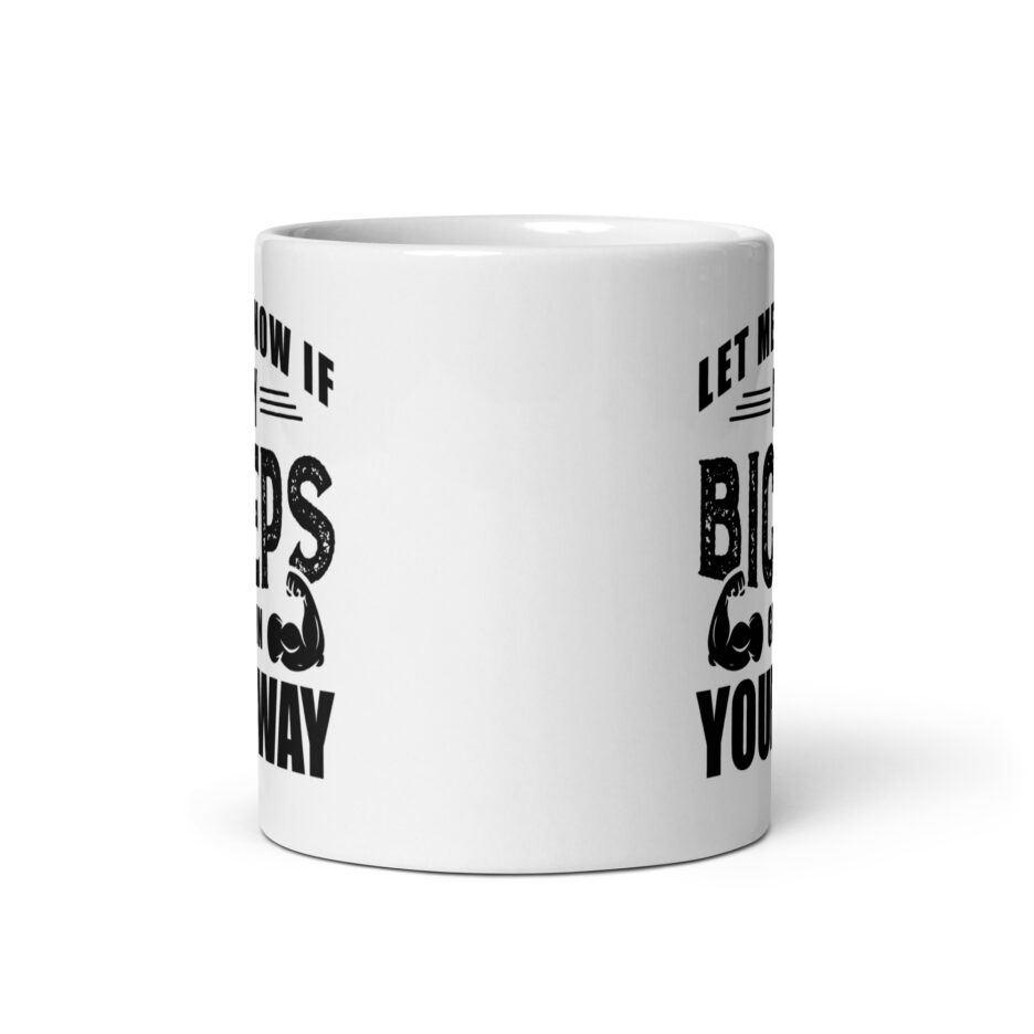 Let Me Know If My Biceps Get In Your Way Mug
